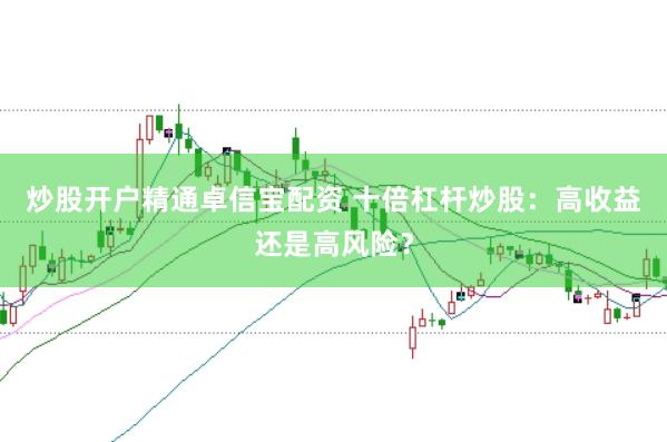 炒股开户精通卓信宝配资 十倍杠杆炒股：高收益还是高风险？