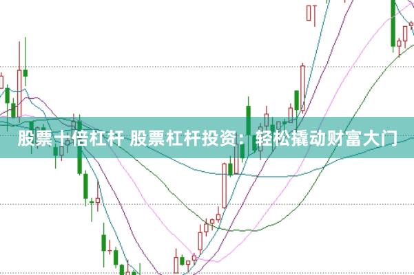 股票十倍杠杆 股票杠杆投资：轻松撬动财富大门