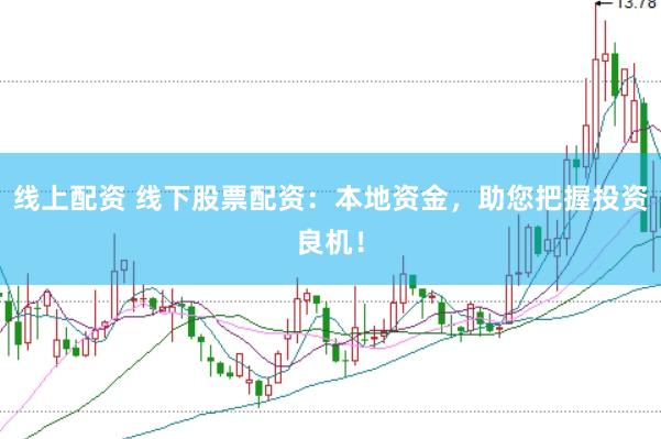 线上配资 线下股票配资：本地资金，助您把握投资良机！
