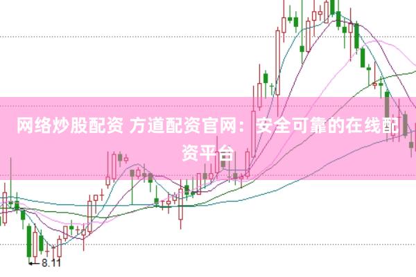 网络炒股配资 方道配资官网：安全可靠的在线配资平台