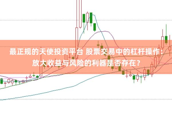 最正规的天使投资平台 股票交易中的杠杆操作：放大收益与风险的利器是否存在？