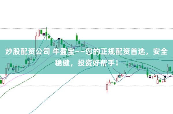 炒股配资公司 牛盈宝——您的正规配资首选，安全稳健，投资好帮手！