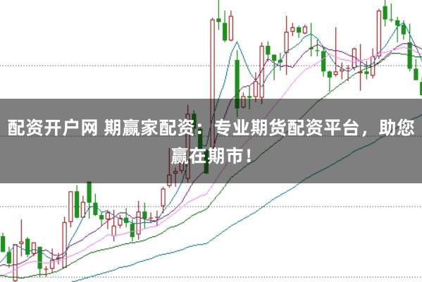 配资开户网 期赢家配资：专业期货配资平台，助您赢在期市！