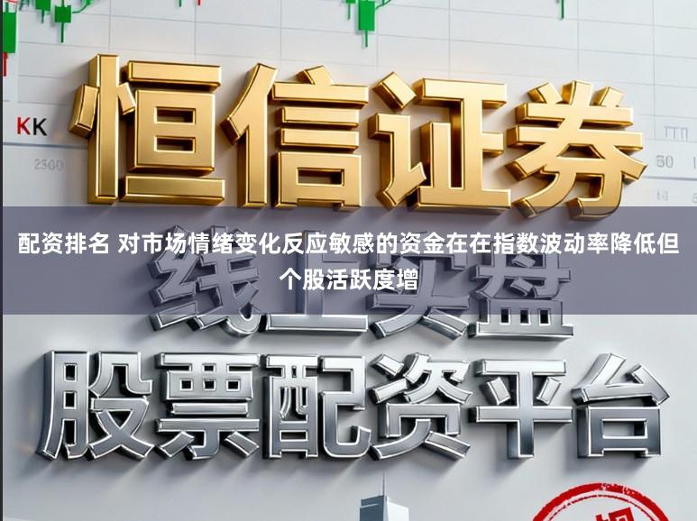 配资排名 对市场情绪变化反应敏感的资金在在指数波动率降低但个股活跃度增