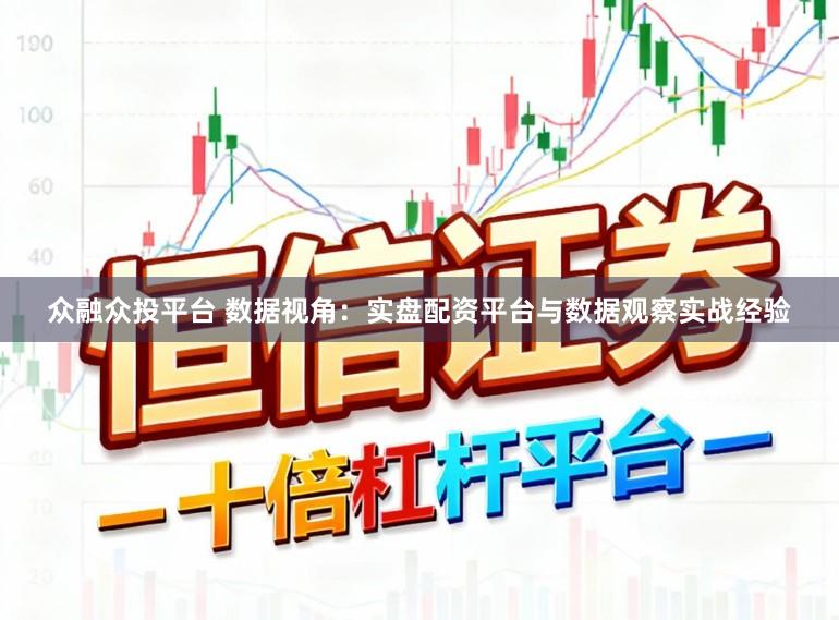 众融众投平台 数据视角:实盘配资平台与数据观察实战经验
