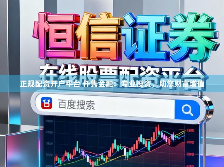 正规配资开户平台 仟隽金融：专业投资，助您财富增值