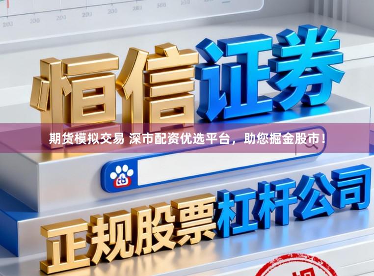期货模拟交易 深市配资优选平台,助您掘金股市!