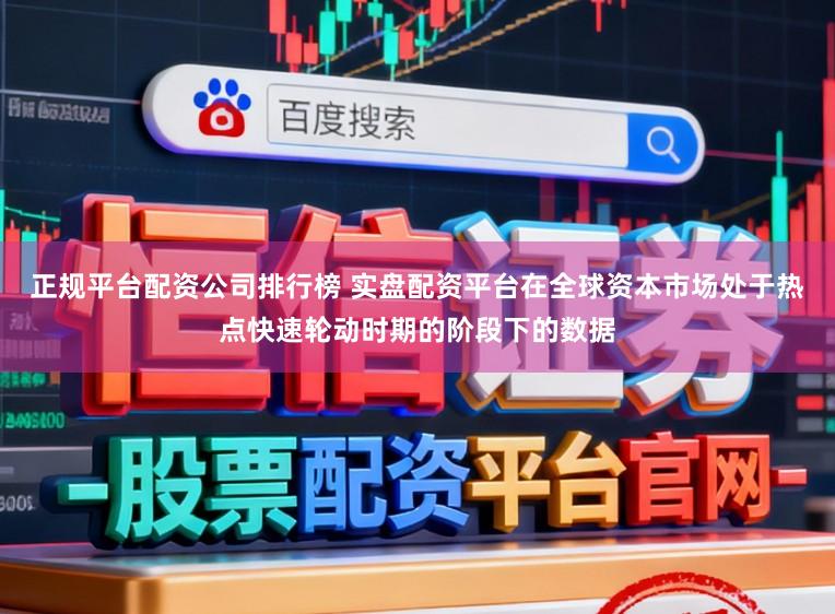 正规平台配资公司排行榜 实盘配资平台在全球资本市场处于热点快速轮动时期的阶段下的数据