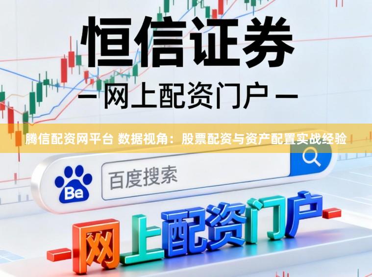 腾信配资网平台 数据视角：股票配资与资产配置实战经验