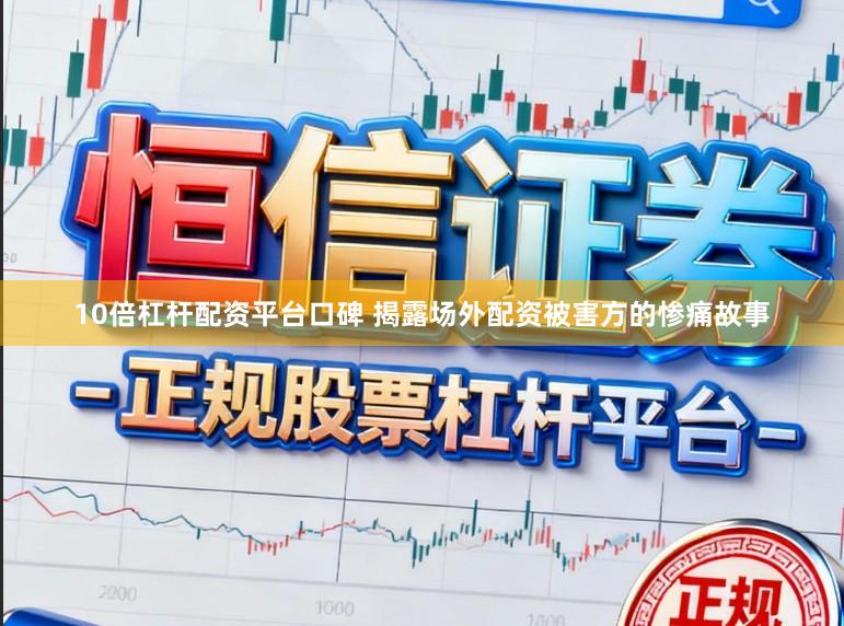 10倍杠杆配资平台口碑 揭露场外配资被害方的惨痛故事