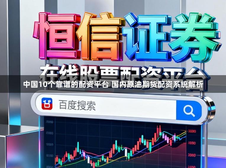 中国10个靠谱的配资平台 国内原油期货配资系统解析