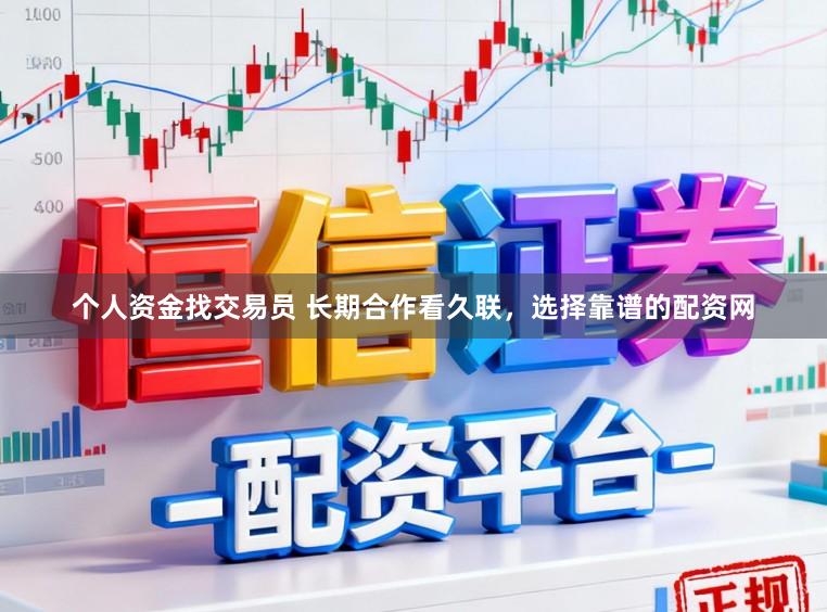 个人资金找交易员 长期合作看久联，选择靠谱的配资网