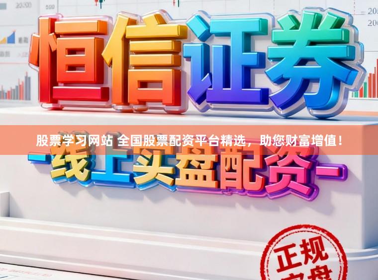 股票学习网站 全国股票配资平台精选，助您财富增值！